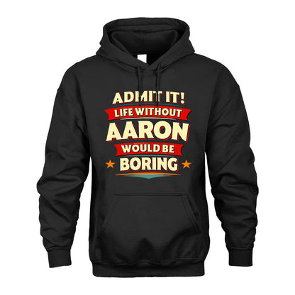 AARON HH88-K2-106–Personalized Funny Quote Apparel “Life Without NAME Would Be Boring”