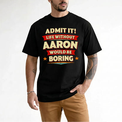 AARON HH88-K2-106–Personalized Funny Quote Apparel “Life Without NAME Would Be Boring”
