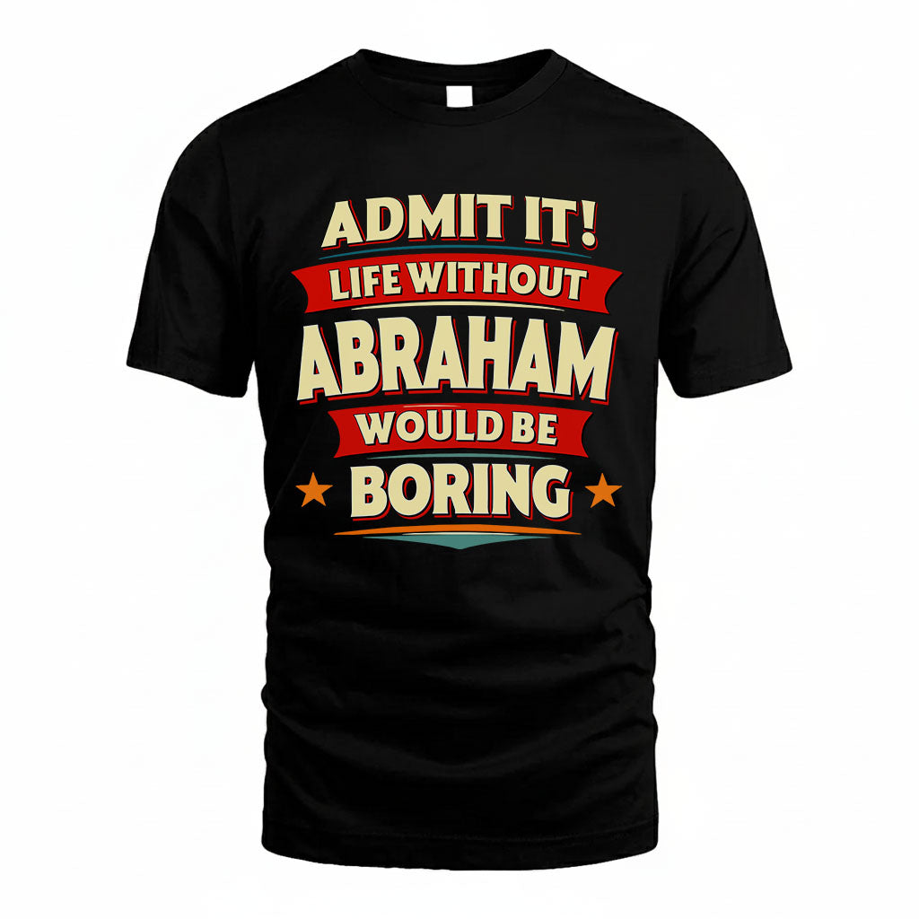 ABRAHAM HH88-K2-106–Personalized Funny Quote Apparel “Life Without NAME Would Be Boring”