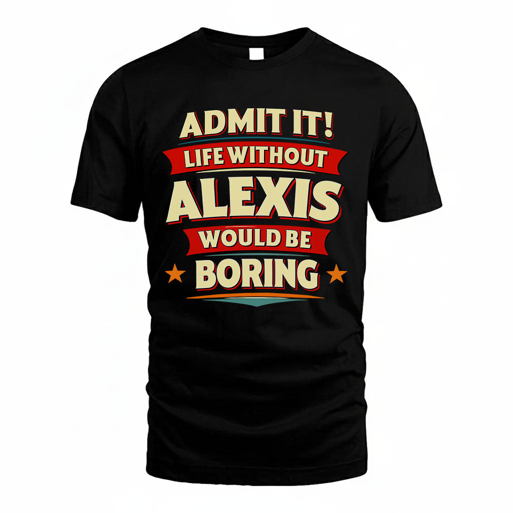 ALEXIS HH88-K2-106–Personalized Funny Quote Apparel “Life Without NAME Would Be Boring”