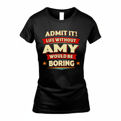 AMY HH88-K2-106–Personalized Funny Quote Apparel “Life Without NAME Would Be Boring”