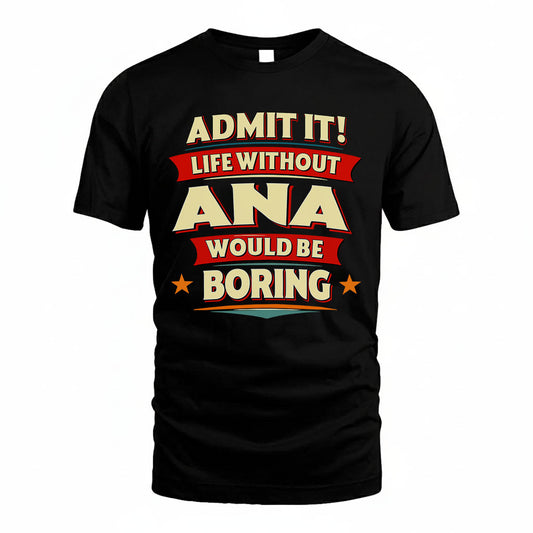 ANA HH88-K2-106–Personalized Funny Quote Apparel “Life Without NAME Would Be Boring”
