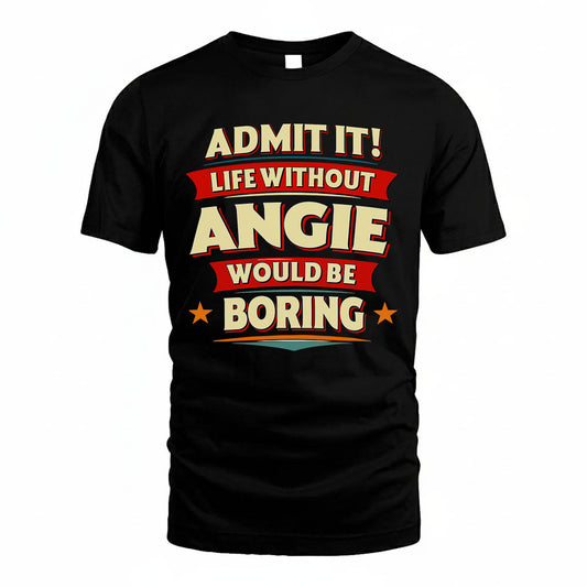 ANGIE HH88-K2-106–Personalized Funny Quote Apparel “Life Without NAME Would Be Boring”