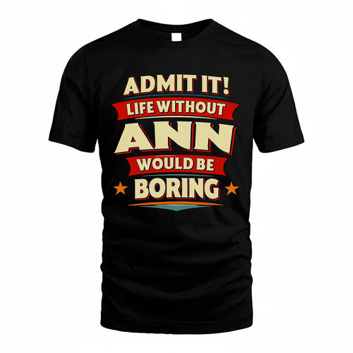 ANN HH88-K2-106–Personalized Funny Quote Apparel “Life Without NAME Would Be Boring”