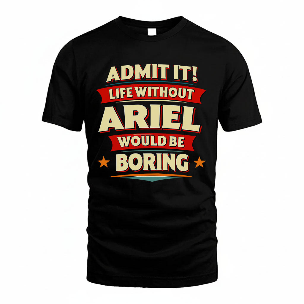 ARIEL HH88-K2-106–Personalized Funny Quote Apparel “Life Without NAME Would Be Boring”
