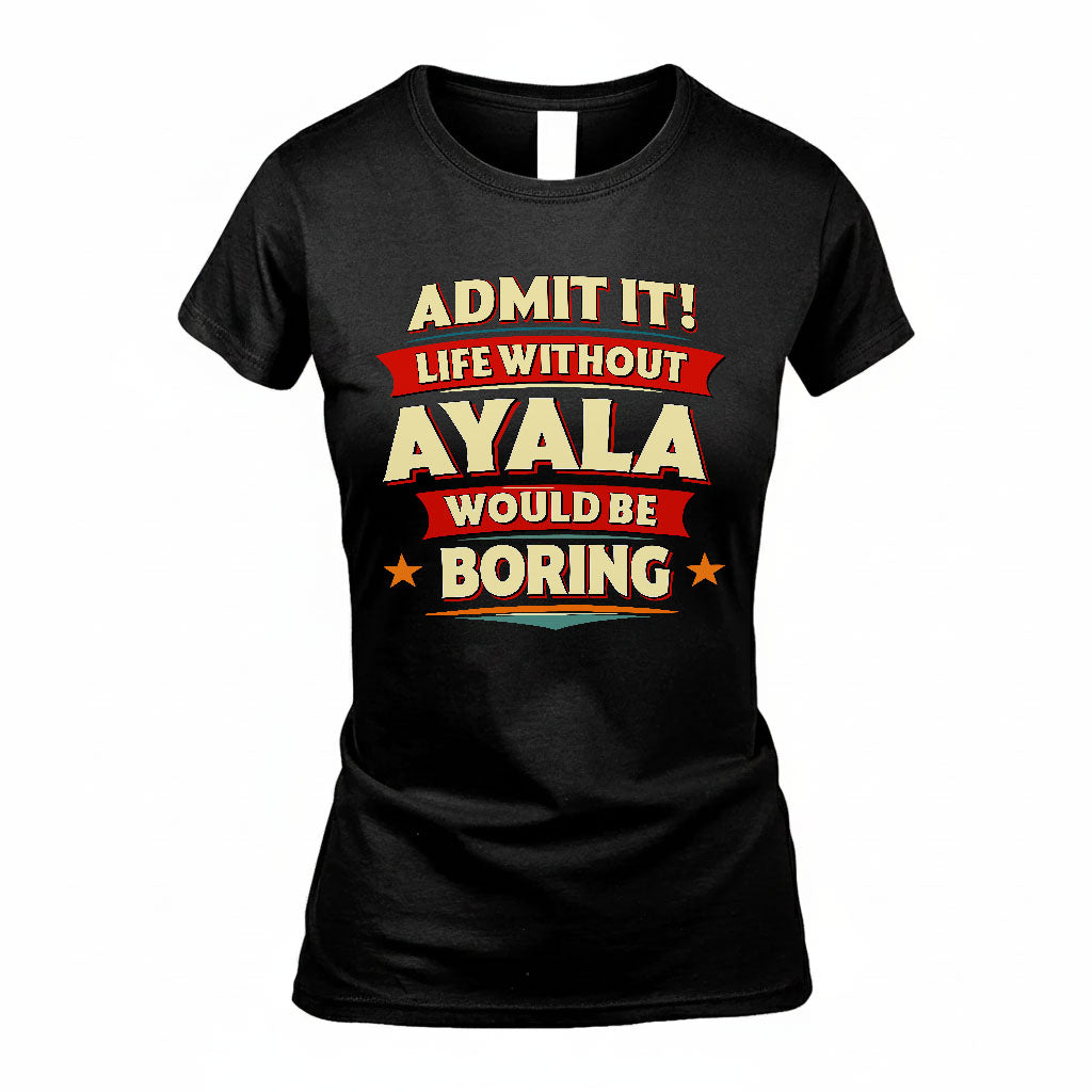 AYALA HH88-K2-106–Personalized Funny Quote Apparel “Life Without NAME Would Be Boring”