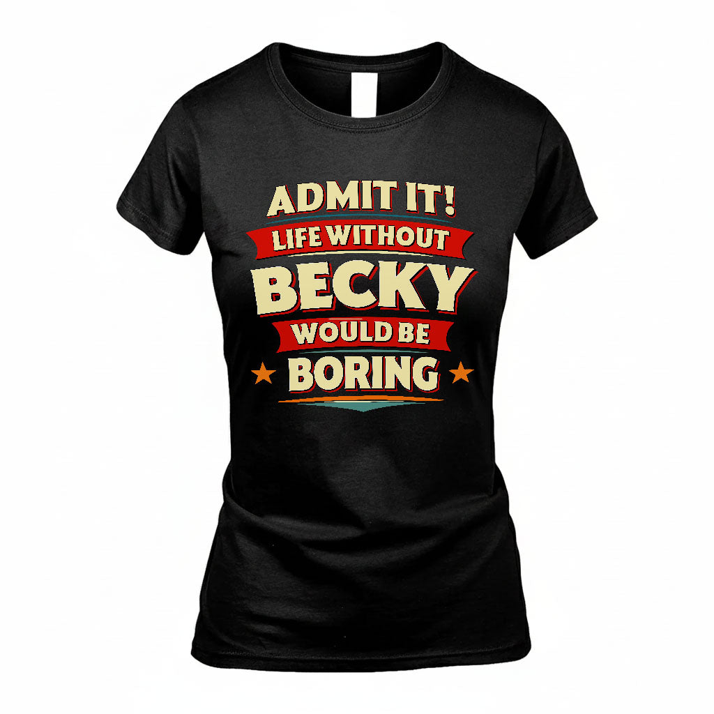 BECKY HH88-K2-106–Personalized Funny Quote Apparel “Life Without NAME Would Be Boring”