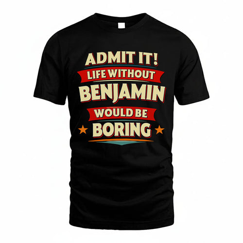 BENJAMIN HH88-K2-106–Personalized Funny Quote Apparel “Life Without NAME Would Be Boring”