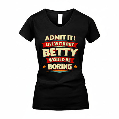 BETTY HH88-K2-106–Personalized Funny Quote Apparel “Life Without NAME Would Be Boring”