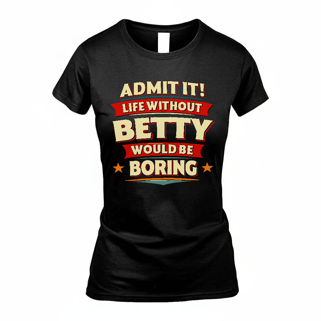 BETTY HH88-K2-106–Personalized Funny Quote Apparel “Life Without NAME Would Be Boring”