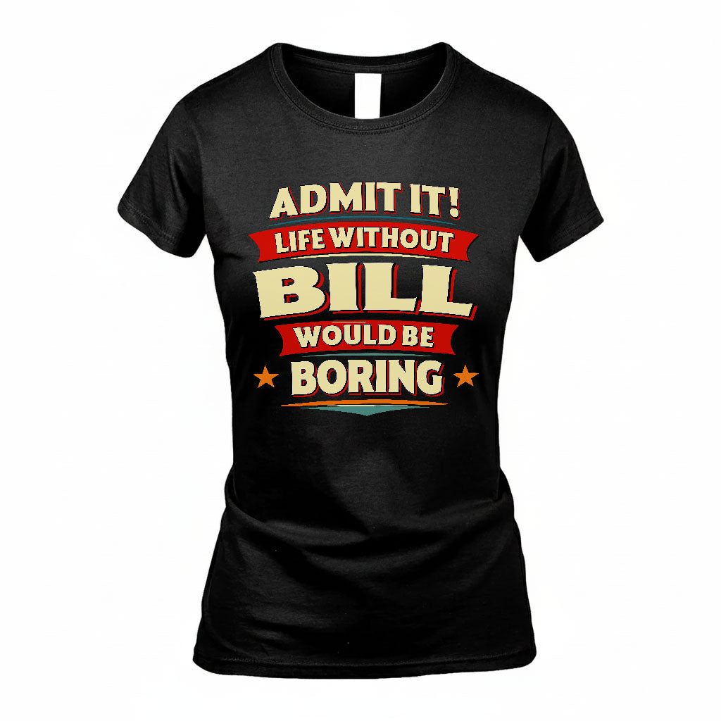 BILL HH88-K2-106–Personalized Funny Quote Apparel “Life Without NAME Would Be Boring”
