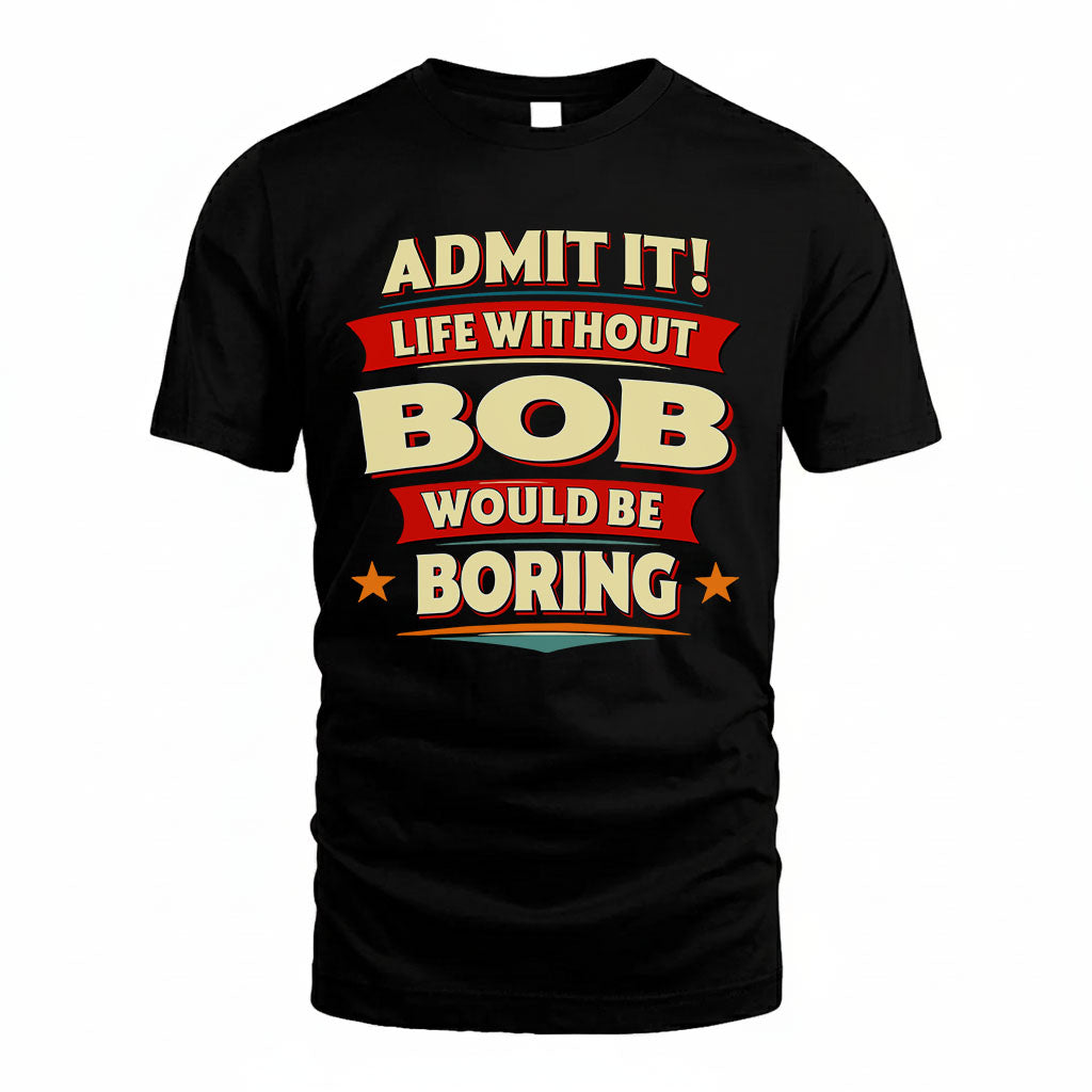 BOB HH88-K2-106–Personalized Funny Quote Apparel “Life Without NAME Would Be Boring”