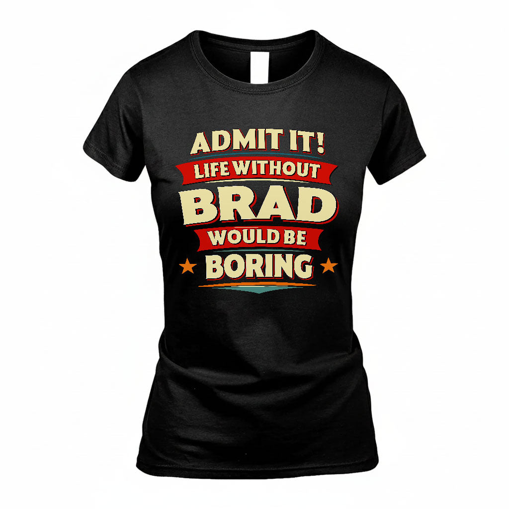 BRAD HH88-K2-106–Personalized Funny Quote Apparel “Life Without NAME Would Be Boring”