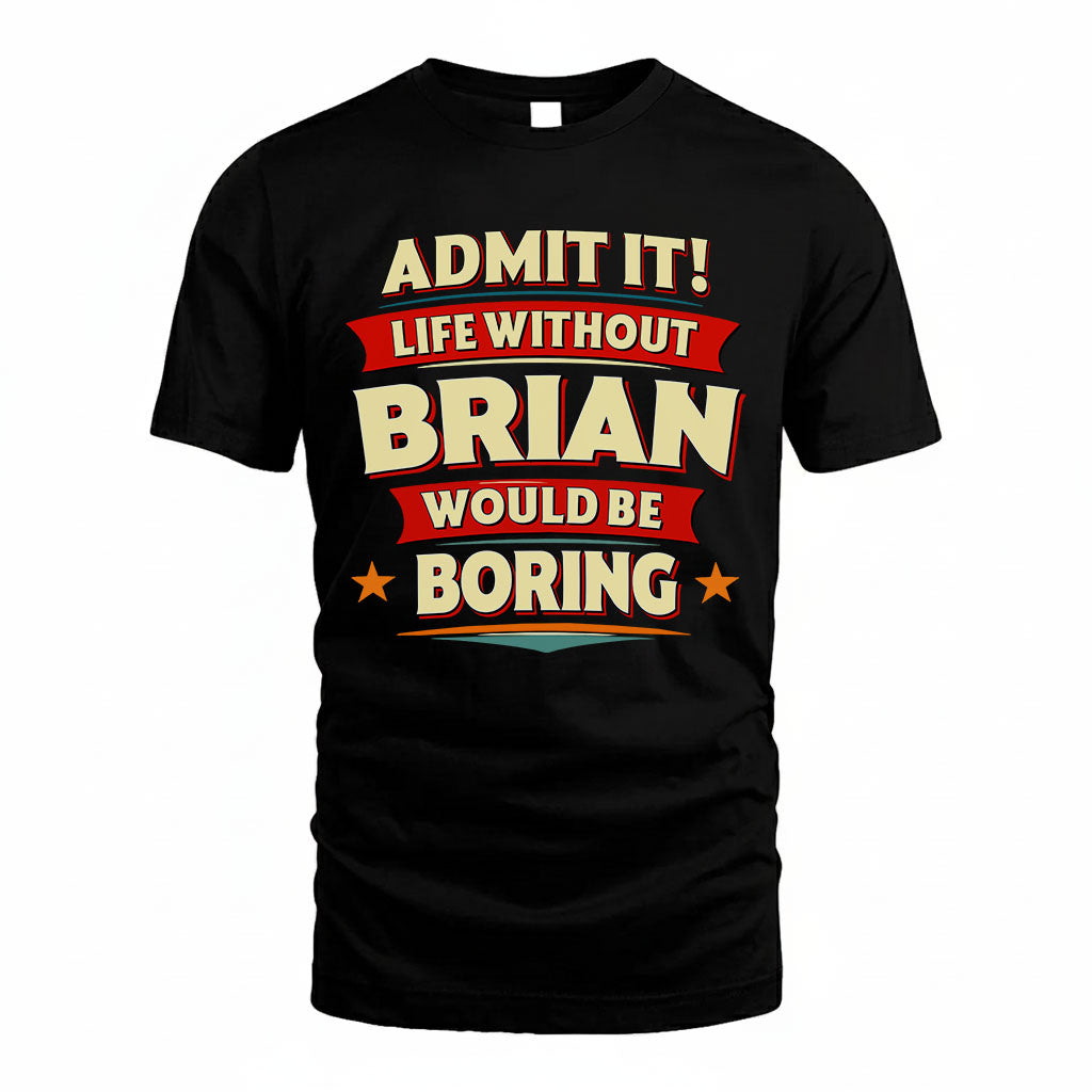 BRIAN HH88-K2-106–Personalized Funny Quote Apparel “Life Without NAME Would Be Boring”