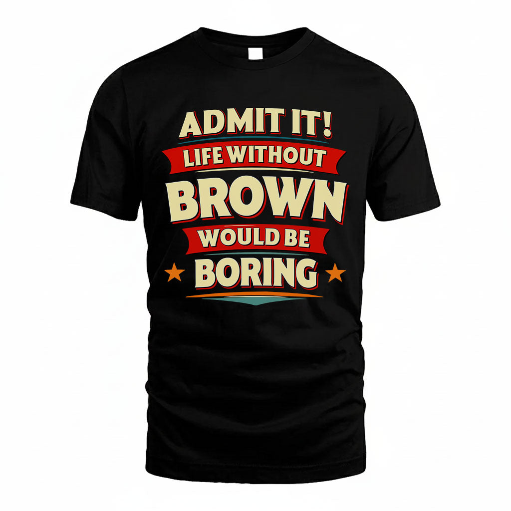 BROWN HH88-K2-106–Personalized Funny Quote Apparel “Life Without NAME Would Be Boring”