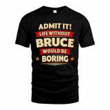 BRUCE HH88-K2-106–Personalized Funny Quote Apparel “Life Without NAME Would Be Boring”