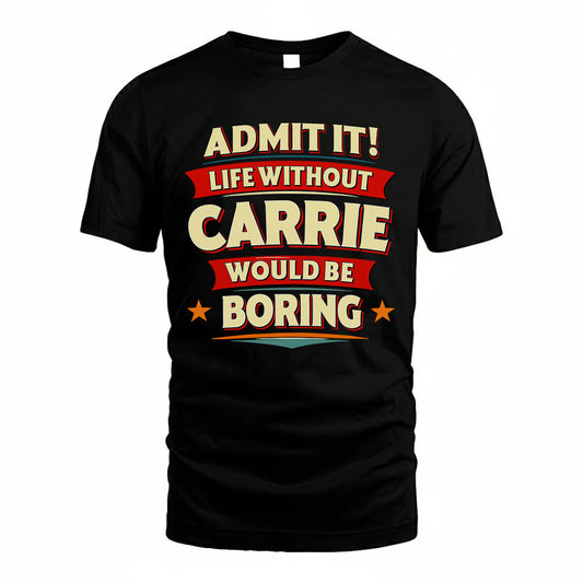 CARRIE HH88-K2-106–Personalized Funny Quote Apparel “Life Without NAME Would Be Boring”