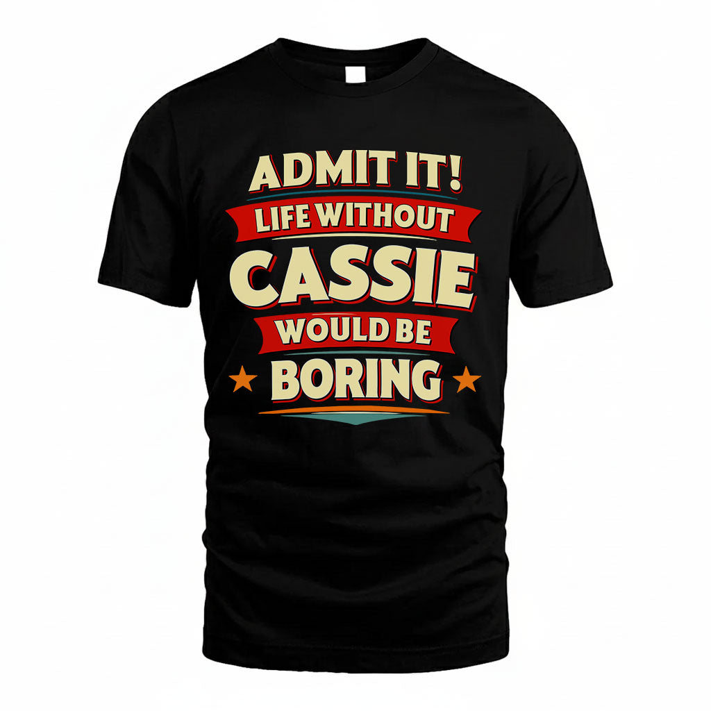 CASSIE HH88-K2-106–Personalized Funny Quote Apparel “Life Without NAME Would Be Boring”
