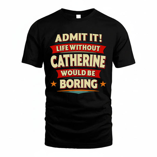 CATHERINE HH88-K2-106–Personalized Funny Quote Apparel “Life Without NAME Would Be Boring”