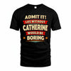 CATHERINE HH88-K2-106–Personalized Funny Quote Apparel “Life Without NAME Would Be Boring”