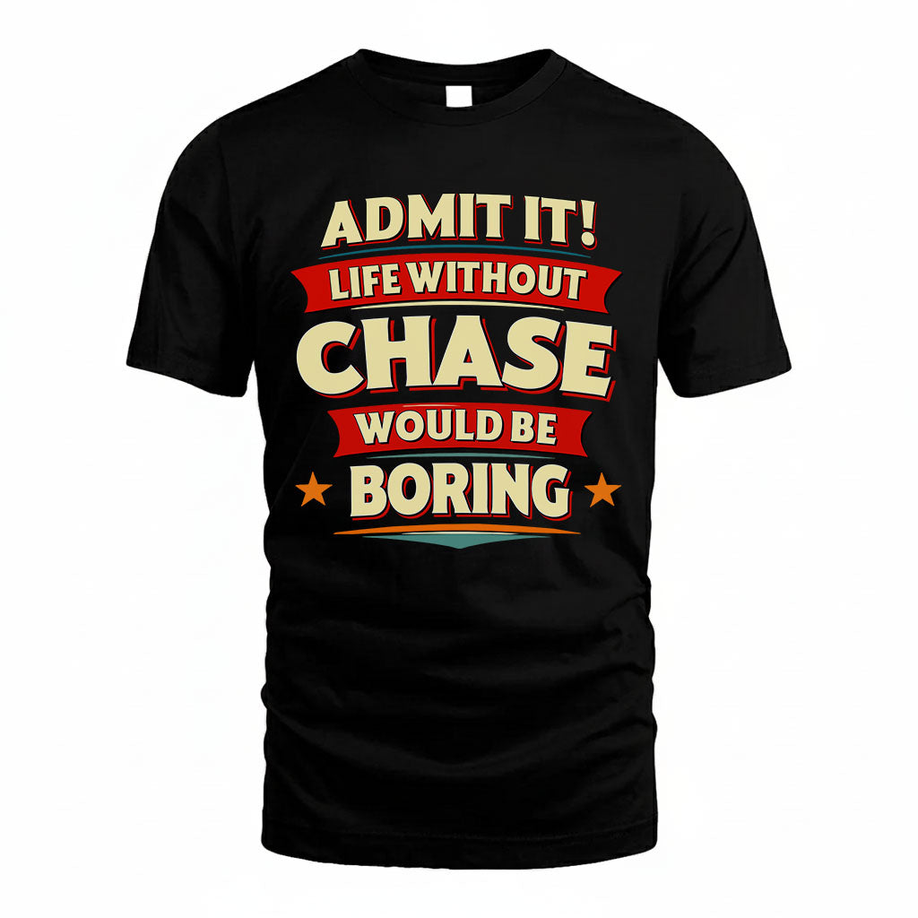 CHASE HH88-K2-106–Personalized Funny Quote Apparel “Life Without NAME Would Be Boring”