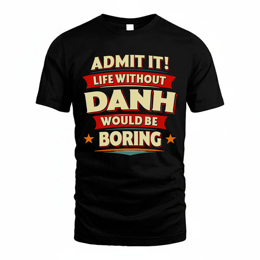 DANH HH88-K2-106–Personalized Funny Quote Apparel “Life Without NAME Would Be Boring”