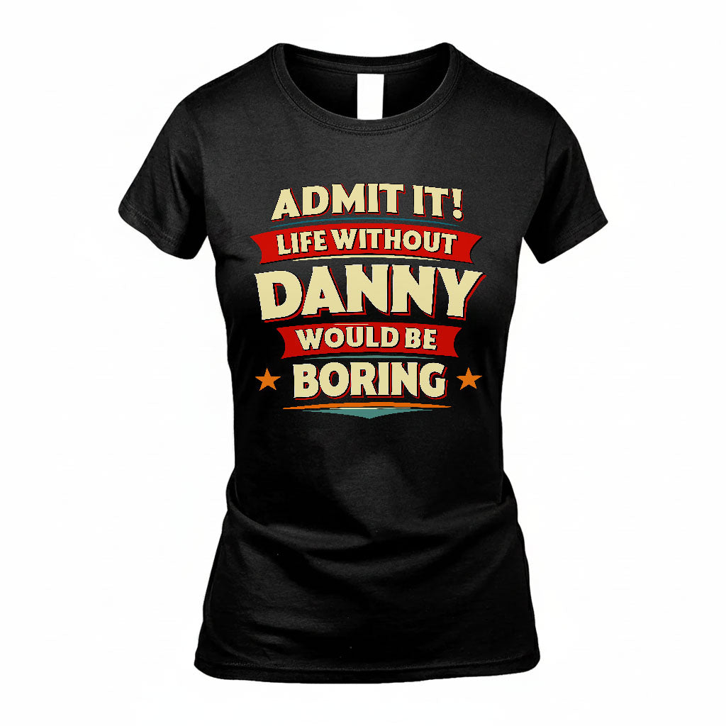 DANNY HH88-K2-106–Personalized Funny Quote Apparel “Life Without NAME Would Be Boring”