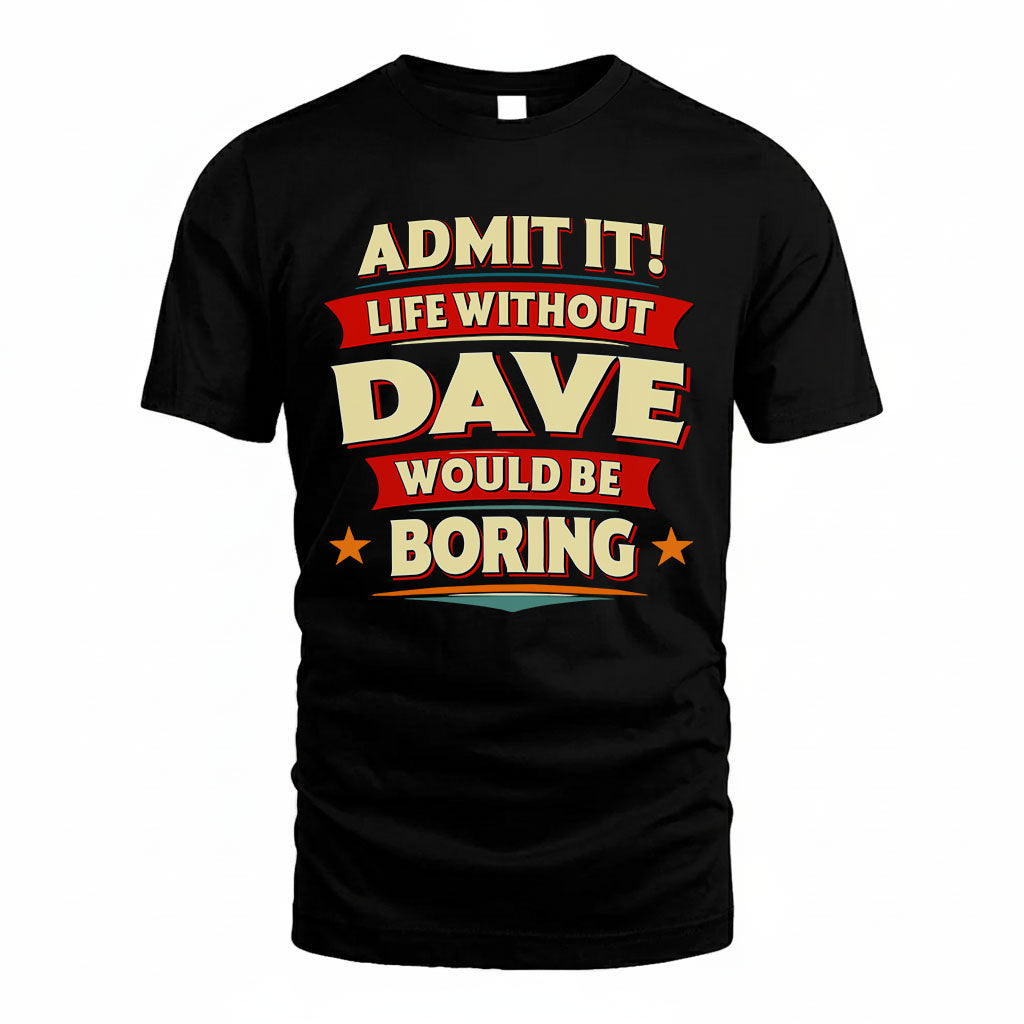 DAVE HH88-K2-106–Personalized Funny Quote Apparel “Life Without NAME Would Be Boring”