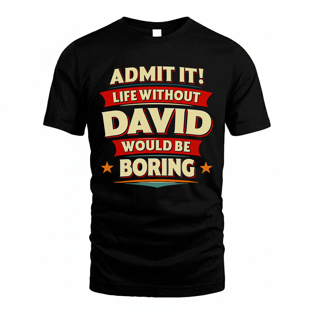DAVID HH88-K2-106–Personalized Funny Quote Apparel “Life Without NAME Would Be Boring”