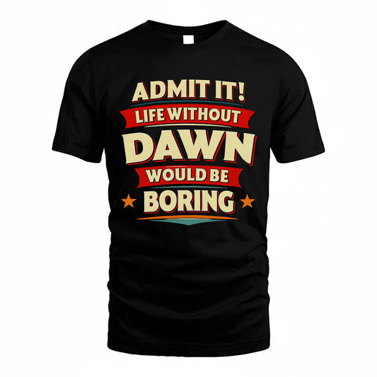 DAWN HH88-K2-106–Personalized Funny Quote Apparel “Life Without NAME Would Be Boring”