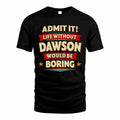DAWSON HH88-K2-106–Personalized Funny Quote Apparel “Life Without NAME Would Be Boring”