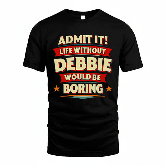 DEBBIE HH88-K2-106–Personalized Funny Quote Apparel “Life Without NAME Would Be Boring”