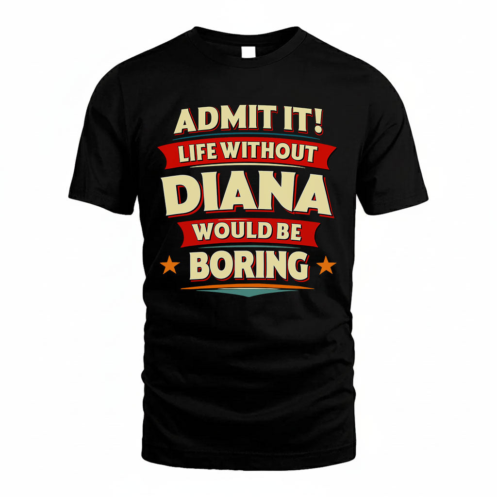DIANA HH88-K2-106–Personalized Funny Quote Apparel “Life Without NAME Would Be Boring”