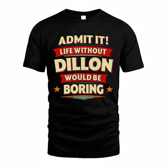 DILLON HH88-K2-106–Personalized Funny Quote Apparel “Life Without NAME Would Be Boring”