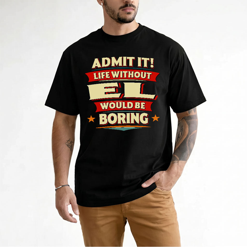 EL HH88-K2-106–Personalized Funny Quote Apparel “Life Without NAME Would Be Boring”