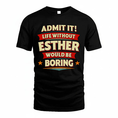 ESTHER HH88-K2-106–Personalized Funny Quote Apparel “Life Without NAME Would Be Boring”