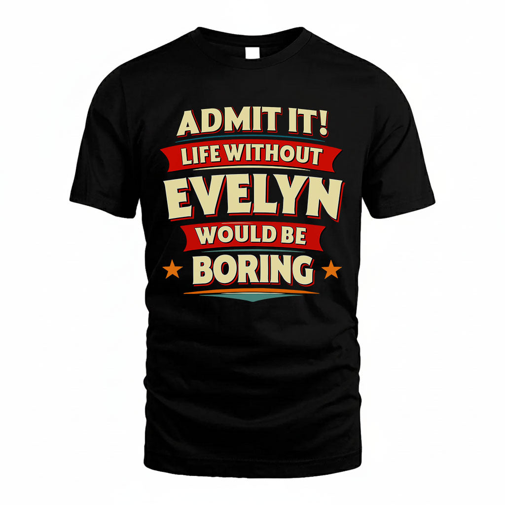 EVELYN HH88-K2-106–Personalized Funny Quote Apparel “Life Without NAME Would Be Boring”