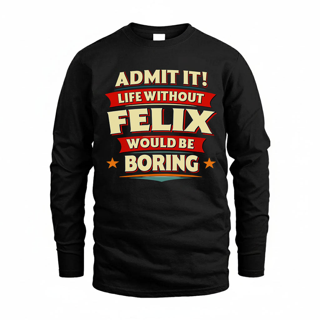 FELIX HH88-K2-106–Personalized Funny Quote Apparel “Life Without NAME Would Be Boring”