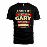 GARY HH88-K2-106–Personalized Funny Quote Apparel “Life Without NAME Would Be Boring”