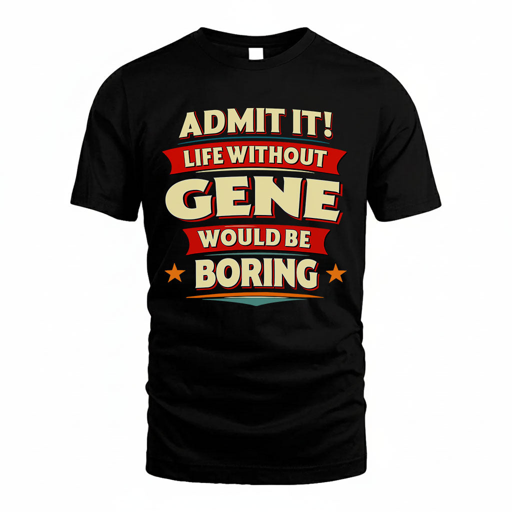 GENE HH88-K2-106–Personalized Funny Quote Apparel “Life Without NAME Would Be Boring”