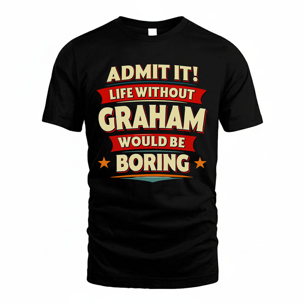 GRAHAM HH88-K2-106–Personalized Funny Quote Apparel “Life Without NAME Would Be Boring”