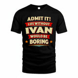 IVAN HH88-K2-106–Personalized Funny Quote Apparel “Life Without NAME Would Be Boring”
