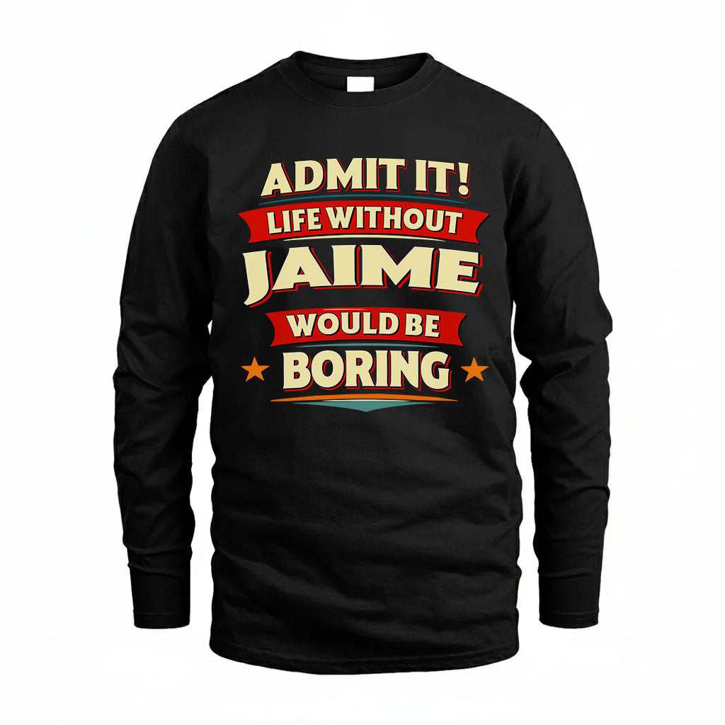JAIME HH88-K2-106–Personalized Funny Quote Apparel “Life Without NAME Would Be Boring”
