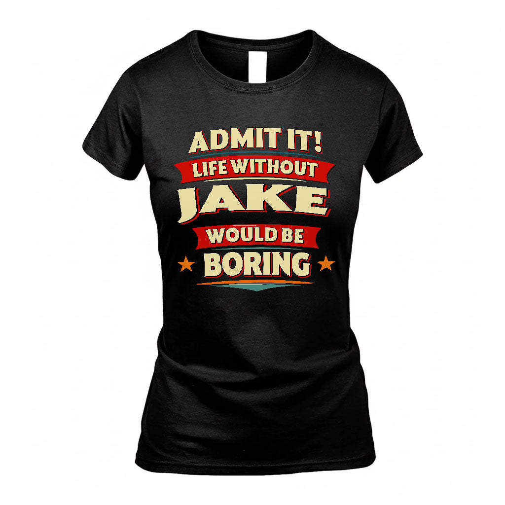 JAKE HH88-K2-106–Personalized Funny Quote Apparel “Life Without NAME Would Be Boring”