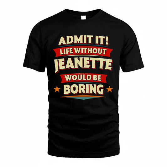JEANETTE HH88-K2-106–Personalized Funny Quote Apparel “Life Without NAME Would Be Boring”