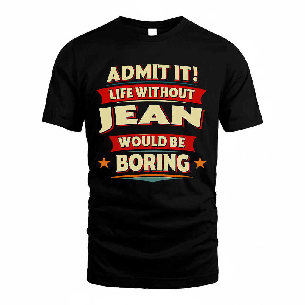 JEAN HH88-K2-106–Personalized Funny Quote Apparel “Life Without NAME Would Be Boring”