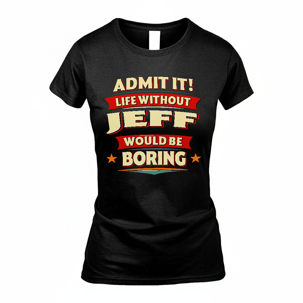JEFF HH88-K2-106–Personalized Funny Quote Apparel “Life Without NAME Would Be Boring”