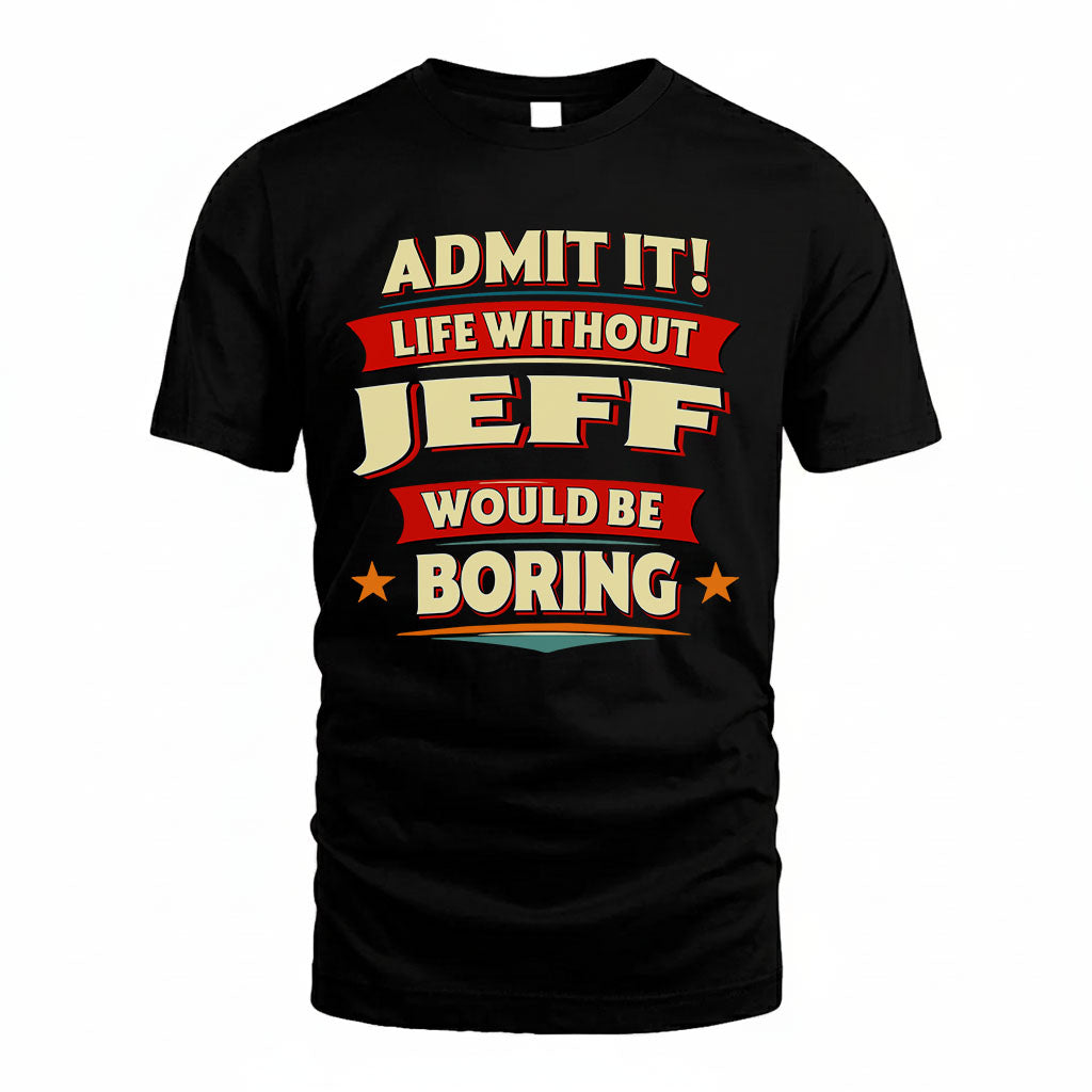 JEFF HH88-K2-106–Personalized Funny Quote Apparel “Life Without NAME Would Be Boring”