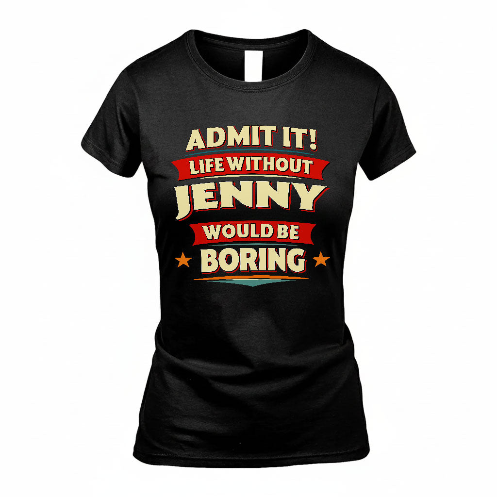 JENNY HH88-K2-106–Personalized Funny Quote Apparel “Life Without NAME Would Be Boring”