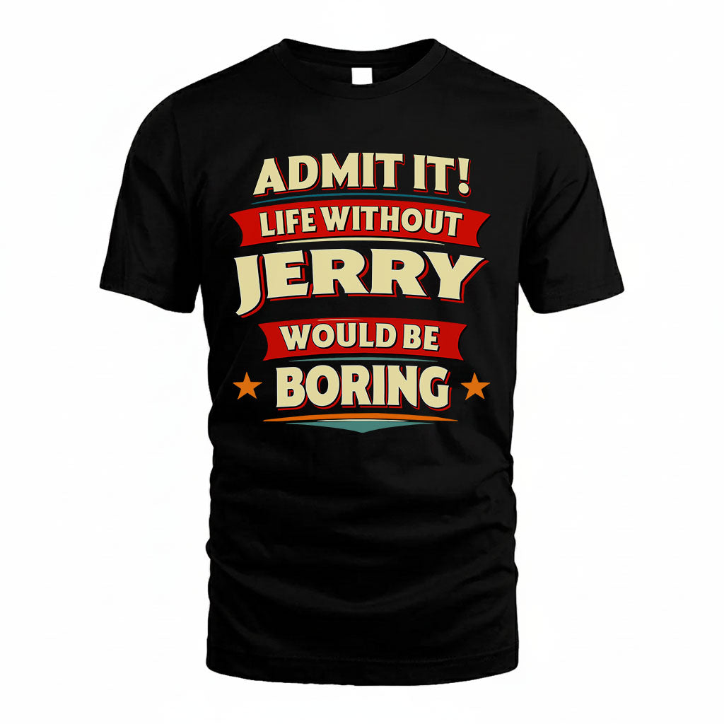 JERRY HH88-K2-106–Personalized Funny Quote Apparel “Life Without NAME Would Be Boring”